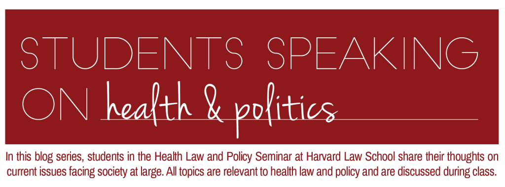 In this blog series, students in the Health Law and Policy Seminar at Harvard Law School share their thoughts on current issues facing society at large. All topics are relevant to health law and policy and are discussed during class.