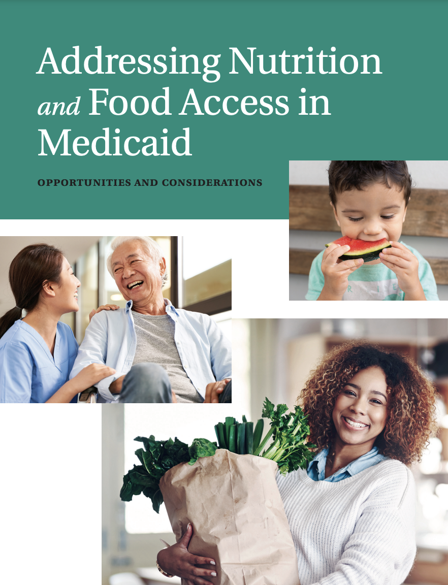 Addressing Nutrition and Food Access in Medicaid Report Cover: Includes three pictures, child eating watermelon, health care worker smiling at older patient, and woman carrying groceries