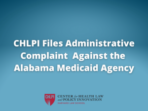 Blue background with title, "CHLPI Files Administrative Complaint Against Alabama Medicaid Agency"