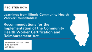 Learnings from Illinois Community Health Worker Roundtables Recommendations for the Implementation of the Community Health Worker Certification and Reimbursement Act Event Description