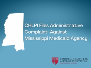 Blue background with outline of Mississippi and title that says, "CHLPI Files Administrative Complaint Against Mississippi Medicaid Agency"