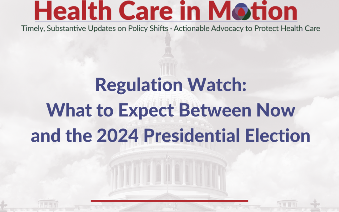 Regulation Watch: What to Expect Between Now and the 2024 Presidential Election – New Health Care In Motion