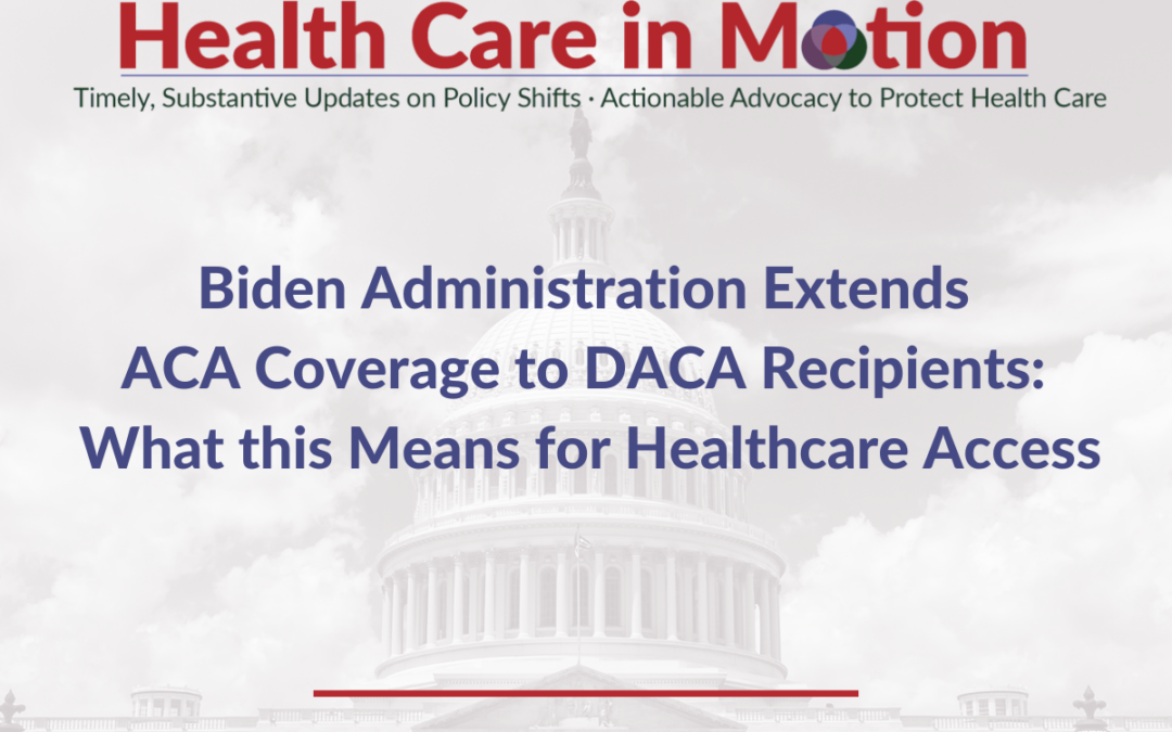 Biden Administration Extends ACA Coverage to DACA Recipients: What this Means for Healthcare Access – Health Care in Motion