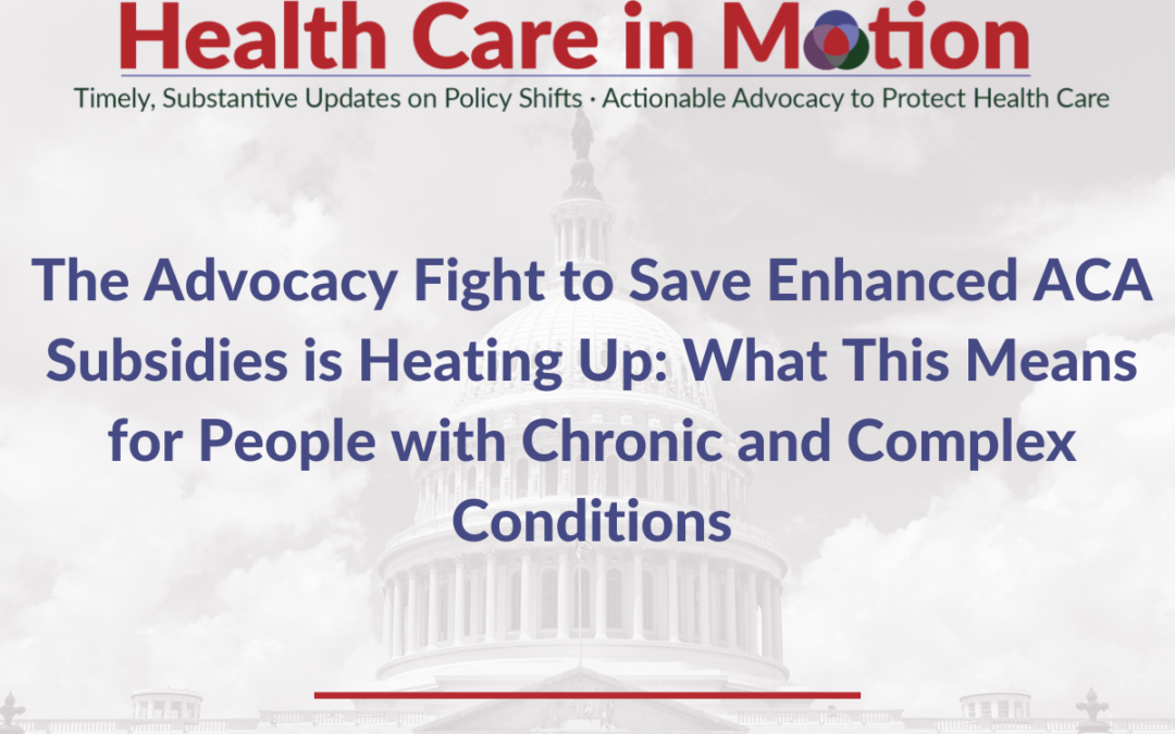 The Advocacy Fight to Save Enhanced ACA Subsidies is Heating Up: What This Means for People with Chronic and Complex Conditions – Health Care in Motion