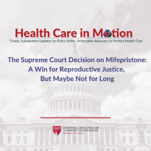 Banner Cover for Health Care in Motion June 20 Issue, which reads, "The Supreme Court Decision on Mifepristone: A Win for Reproductive Justice, But Maybe Not for Long"