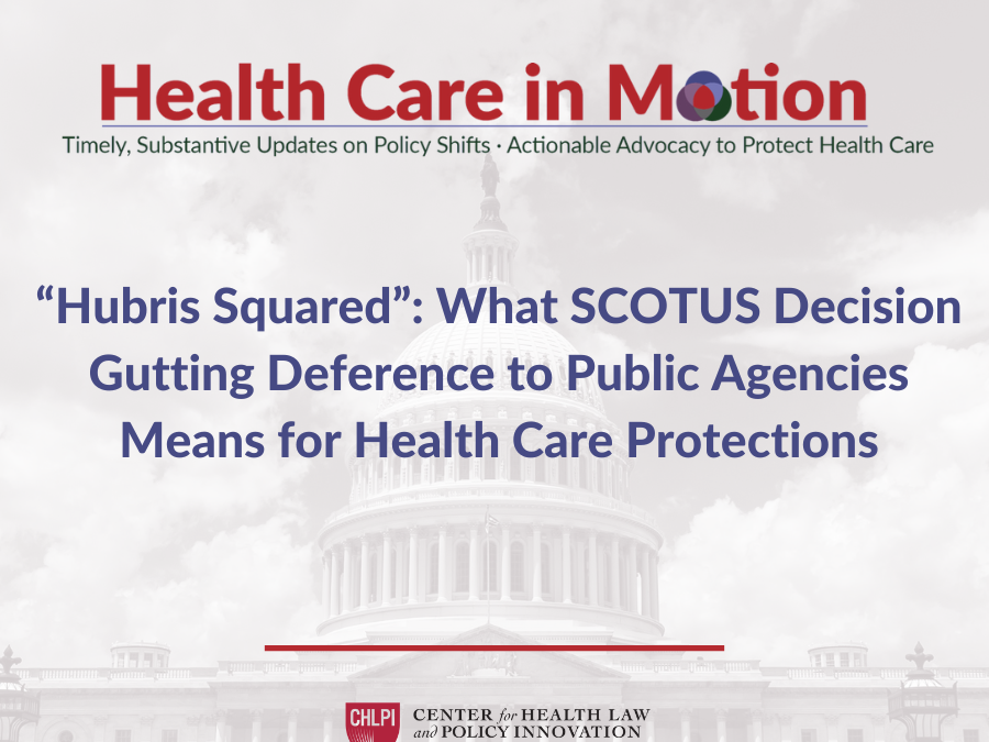 “Hubris Squared”: What SCOTUS Decision Gutting Deference to Public Agencies Means for Health Care Protections – Health Care in Motion
