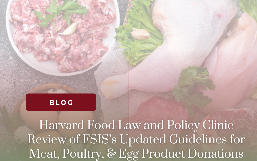 Harvard Food Law and Policy Clinic Review of FSIS’s Updated Guidelines for Meat, Poultry, & Egg Product Donations to Non-Profit Organizations 