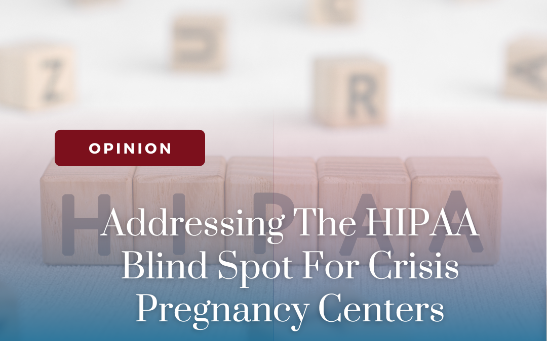 Addressing The HIPAA Blind Spot For Crisis Pregnancy Centers