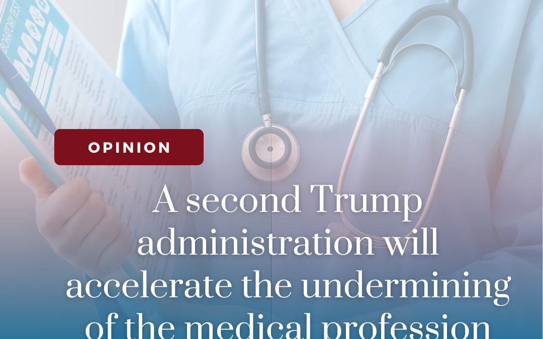 A second Trump administration will accelerate the undermining of the medical profession